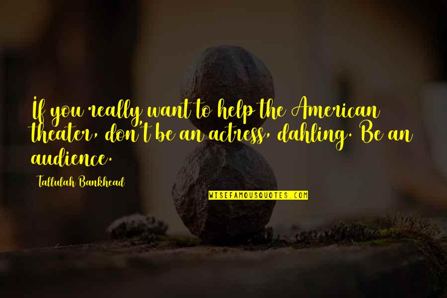 Annabel Pitcher Quotes By Tallulah Bankhead: If you really want to help the American