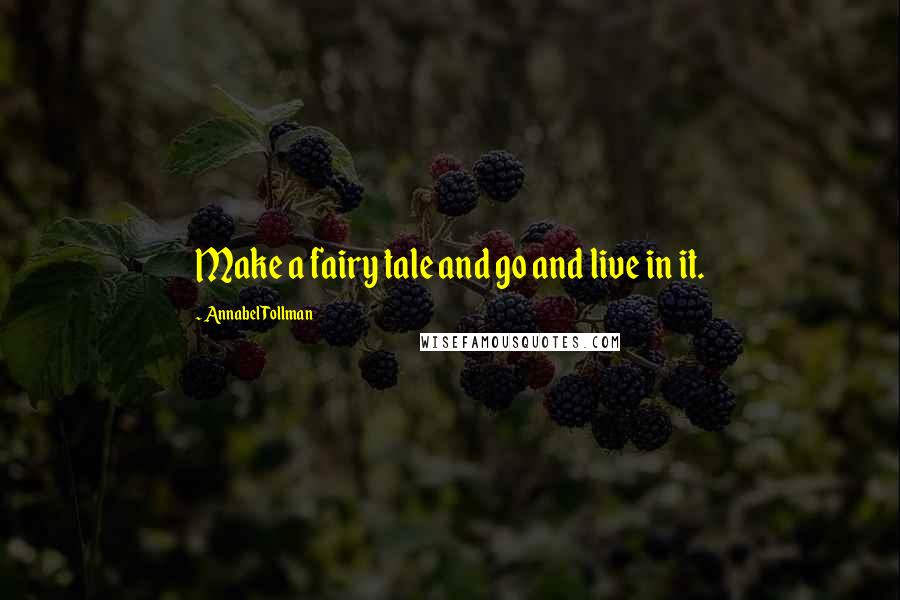 Annabel Tollman quotes: Make a fairy tale and go and live in it.
