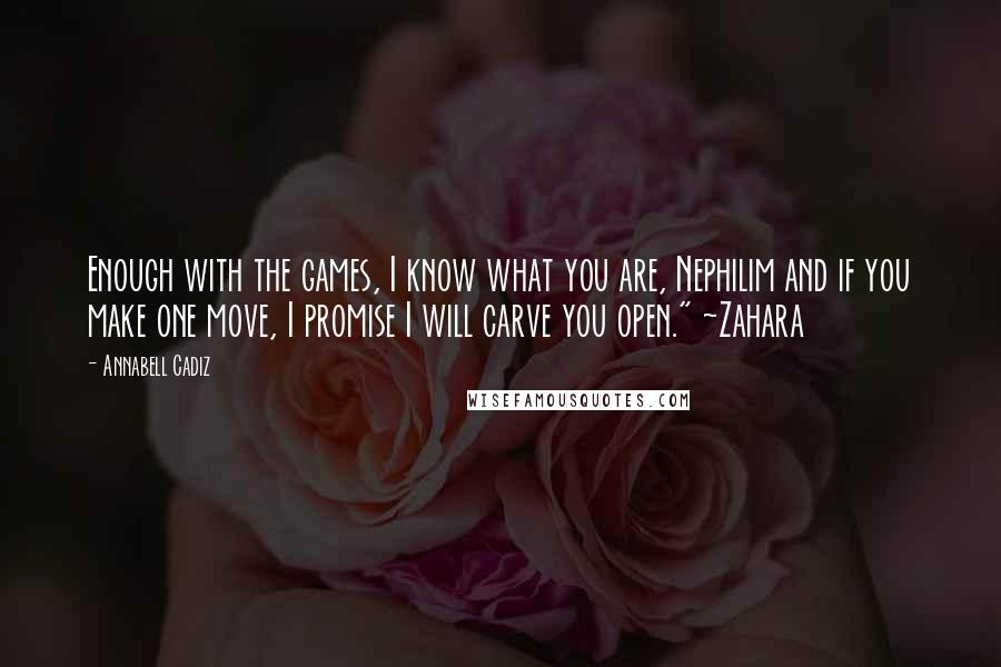 Annabell Cadiz quotes: Enough with the games, I know what you are, Nephilim and if you make one move, I promise I will carve you open." ~Zahara