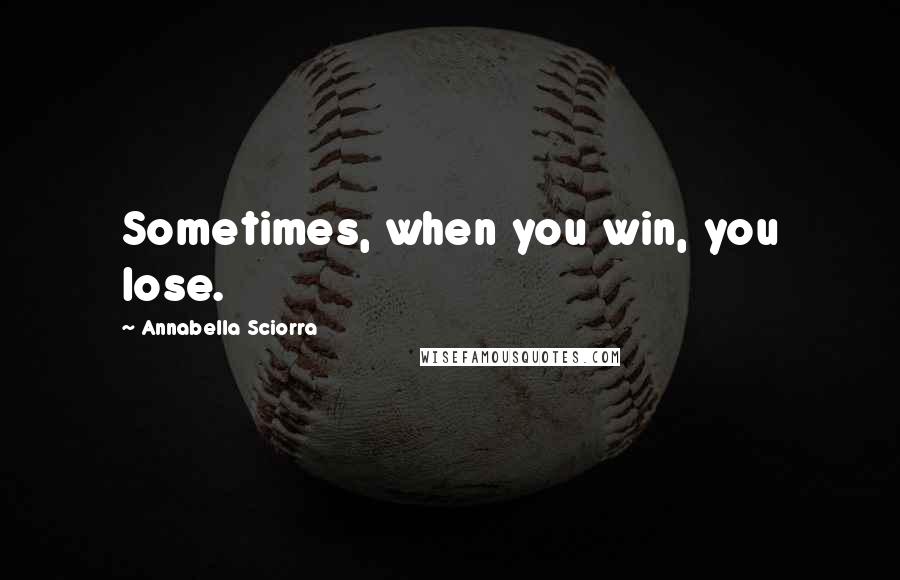 Annabella Sciorra quotes: Sometimes, when you win, you lose.