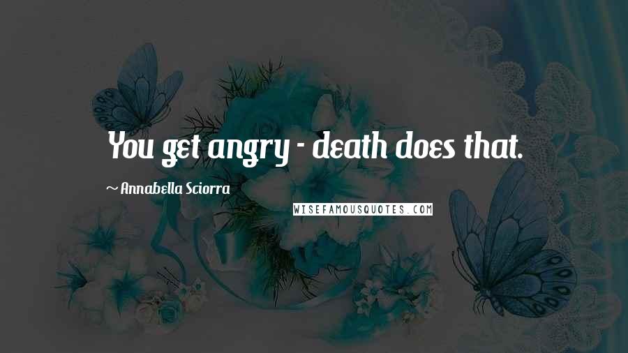 Annabella Sciorra quotes: You get angry - death does that.