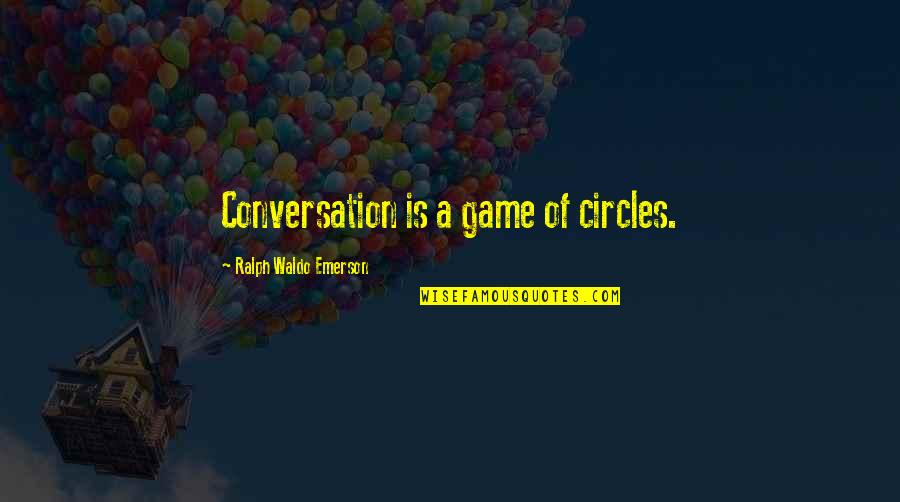 Annabelle 2014 Quotes By Ralph Waldo Emerson: Conversation is a game of circles.