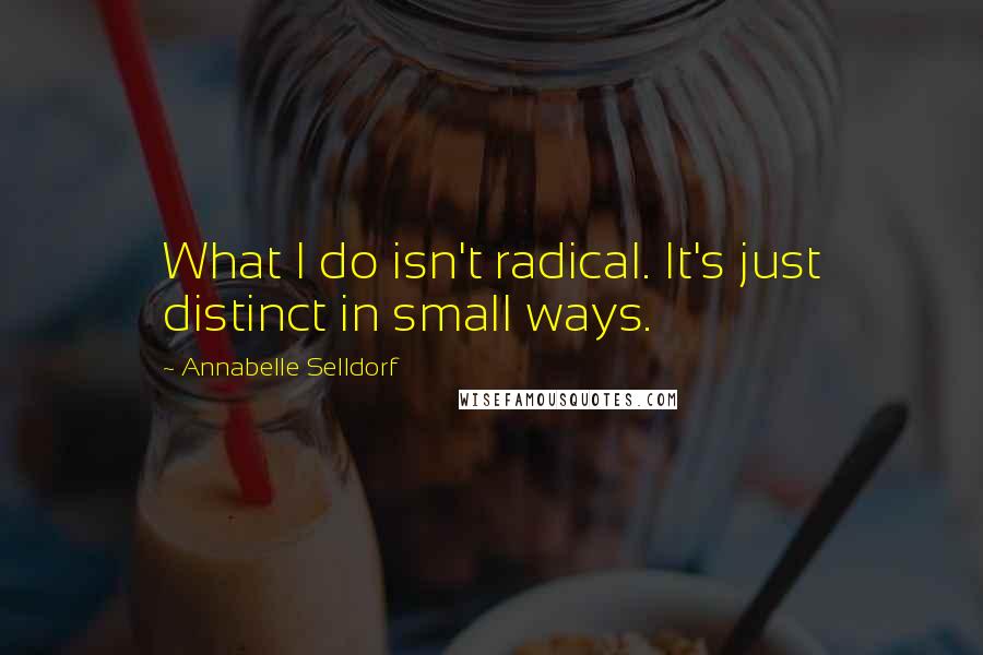 Annabelle Selldorf quotes: What I do isn't radical. It's just distinct in small ways.