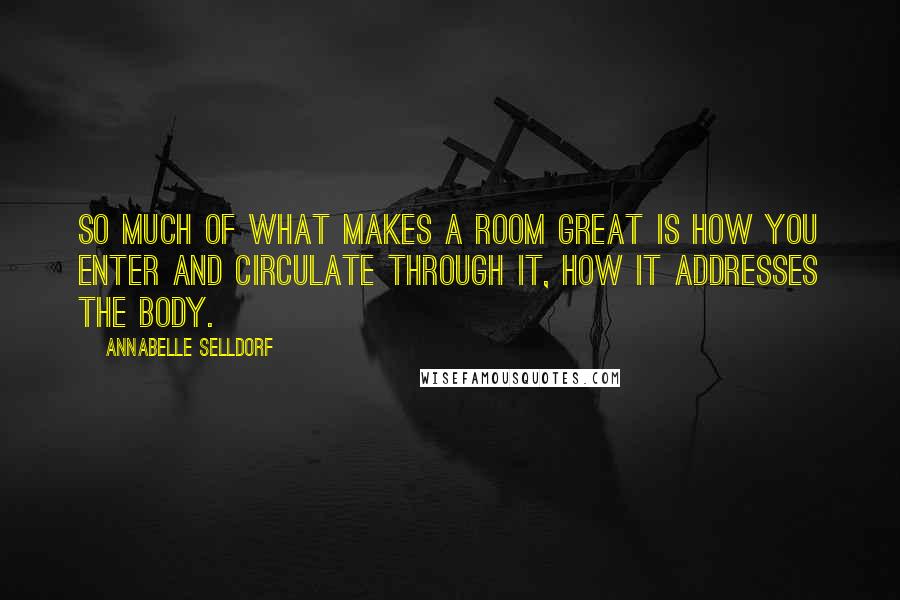 Annabelle Selldorf quotes: So much of what makes a room great is how you enter and circulate through it, how it addresses the body.