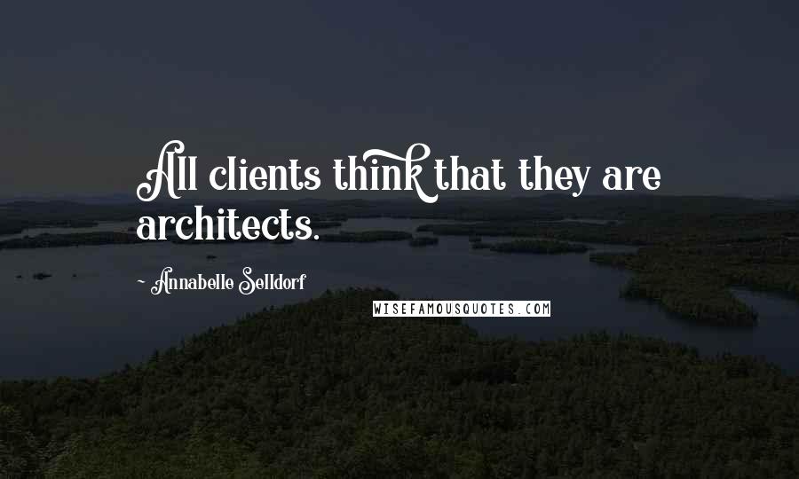 Annabelle Selldorf quotes: All clients think that they are architects.