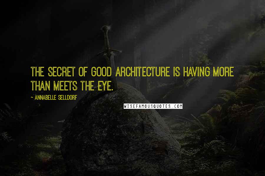 Annabelle Selldorf quotes: The secret of good architecture is having more than meets the eye.