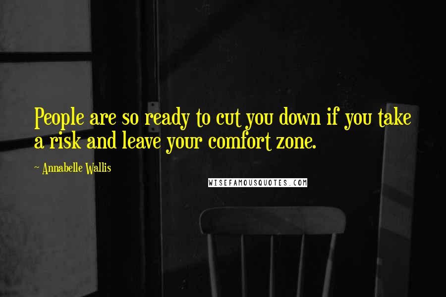 Annabelle Wallis quotes: People are so ready to cut you down if you take a risk and leave your comfort zone.