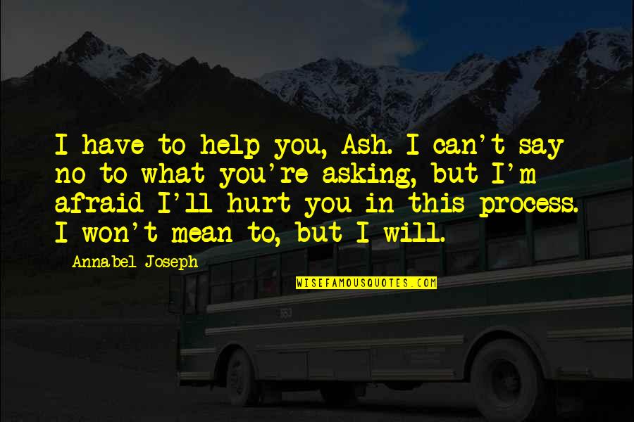 Annabel's Quotes By Annabel Joseph: I have to help you, Ash. I can't