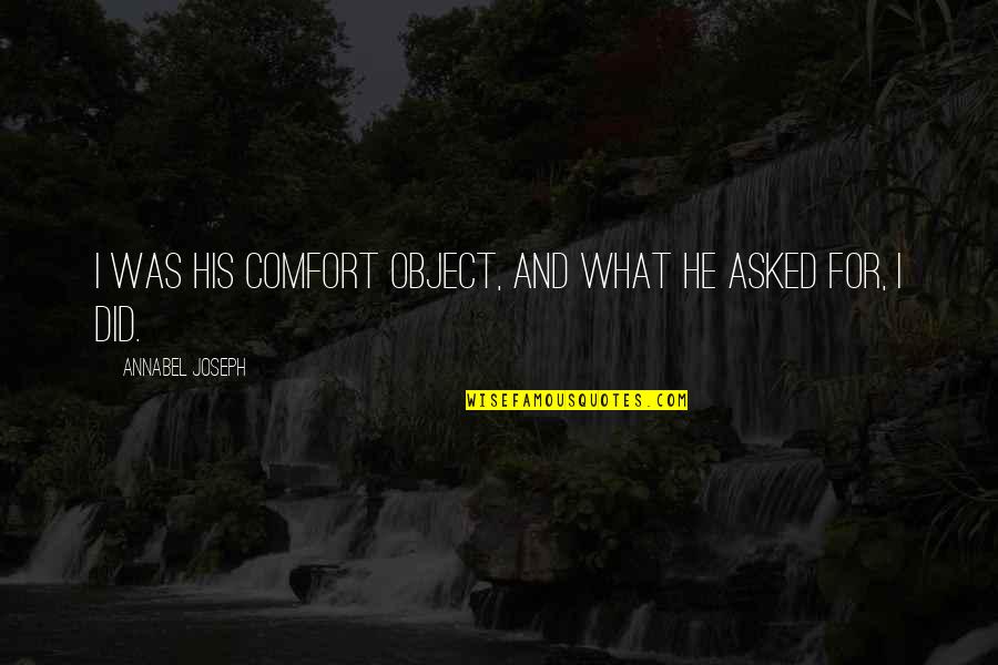 Annabel's Quotes By Annabel Joseph: I was his comfort object, and what he