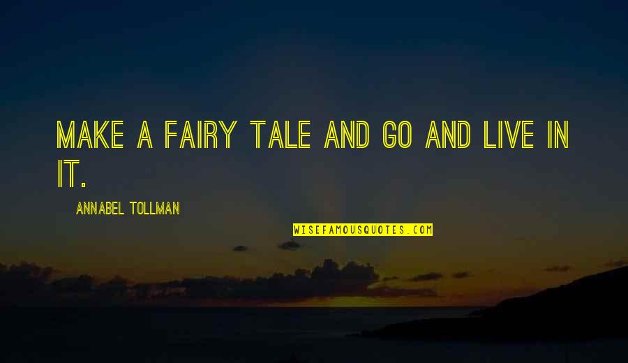 Annabel's Quotes By Annabel Tollman: Make a fairy tale and go and live