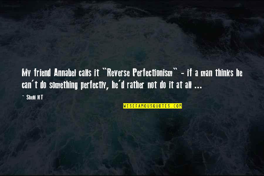 Annabel's Quotes By Shelli NT: My friend Annabel calls it "Reverse Perfectionism" -