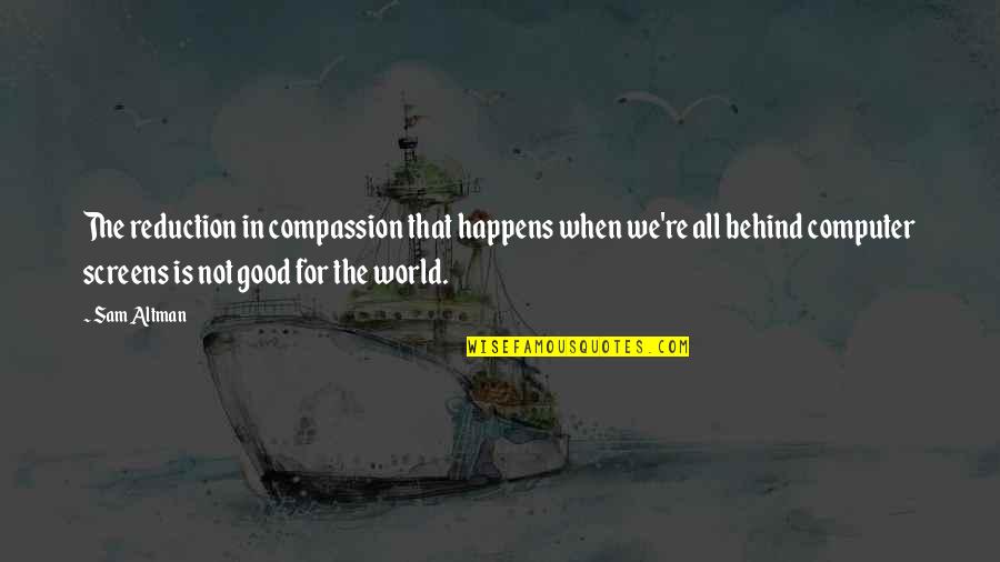 Annabelspooks Quotes By Sam Altman: The reduction in compassion that happens when we're