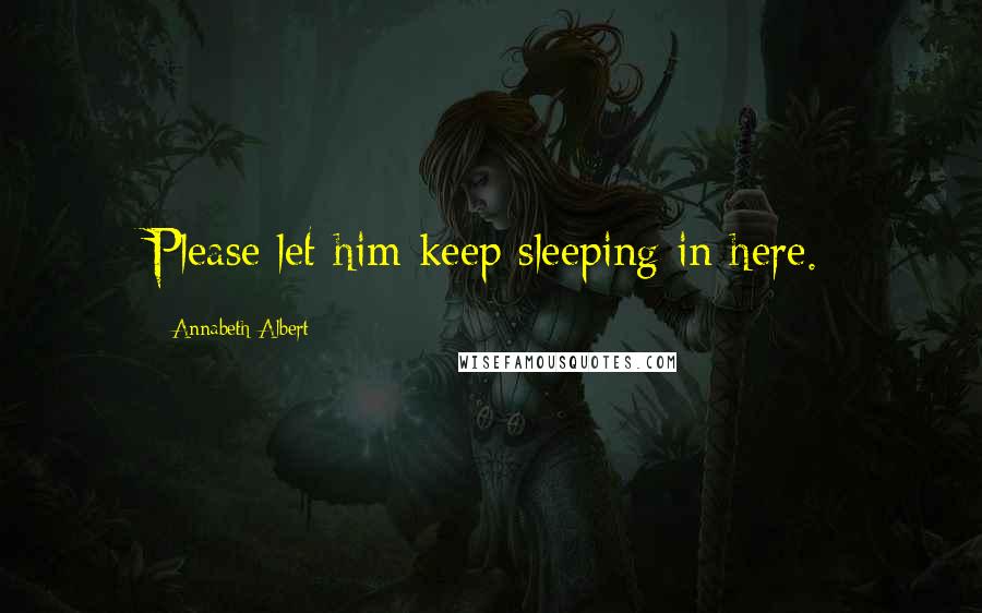 Annabeth Albert quotes: Please let him keep sleeping in here.