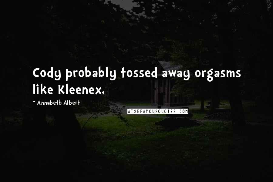 Annabeth Albert quotes: Cody probably tossed away orgasms like Kleenex.