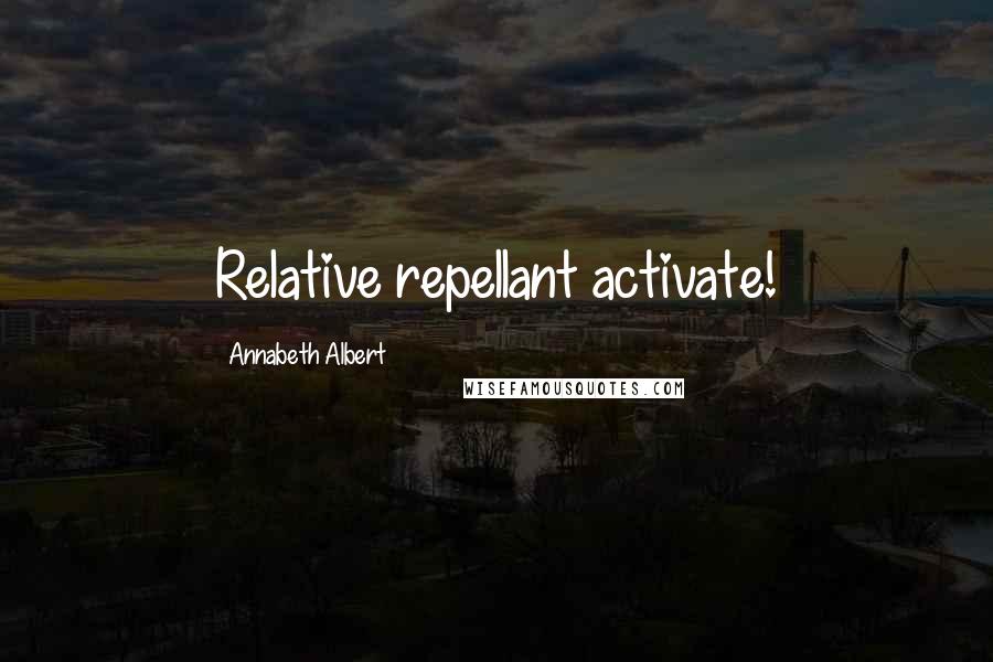 Annabeth Albert quotes: Relative repellant activate!