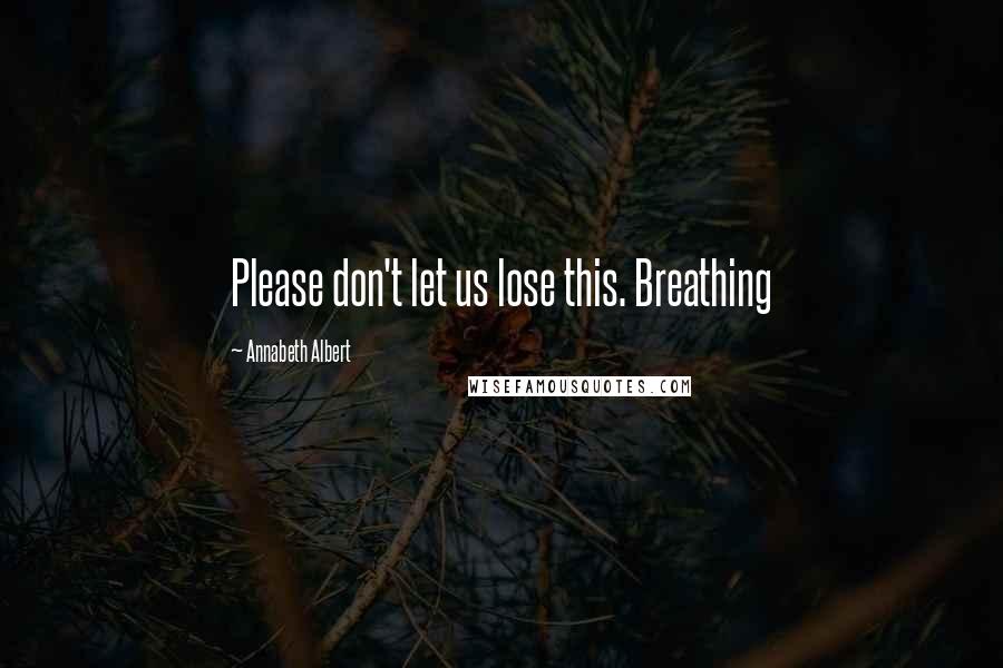 Annabeth Albert quotes: Please don't let us lose this. Breathing