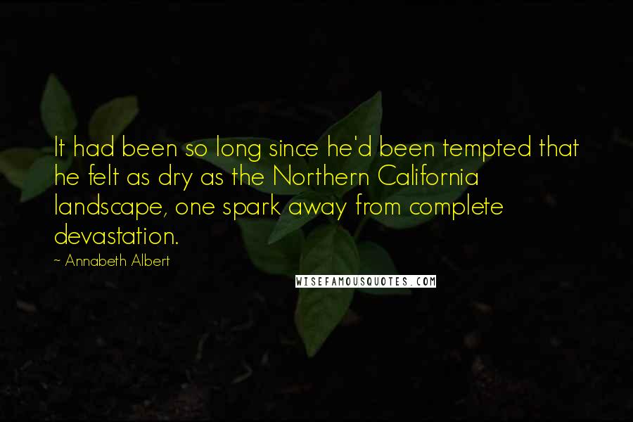 Annabeth Albert quotes: It had been so long since he'd been tempted that he felt as dry as the Northern California landscape, one spark away from complete devastation.