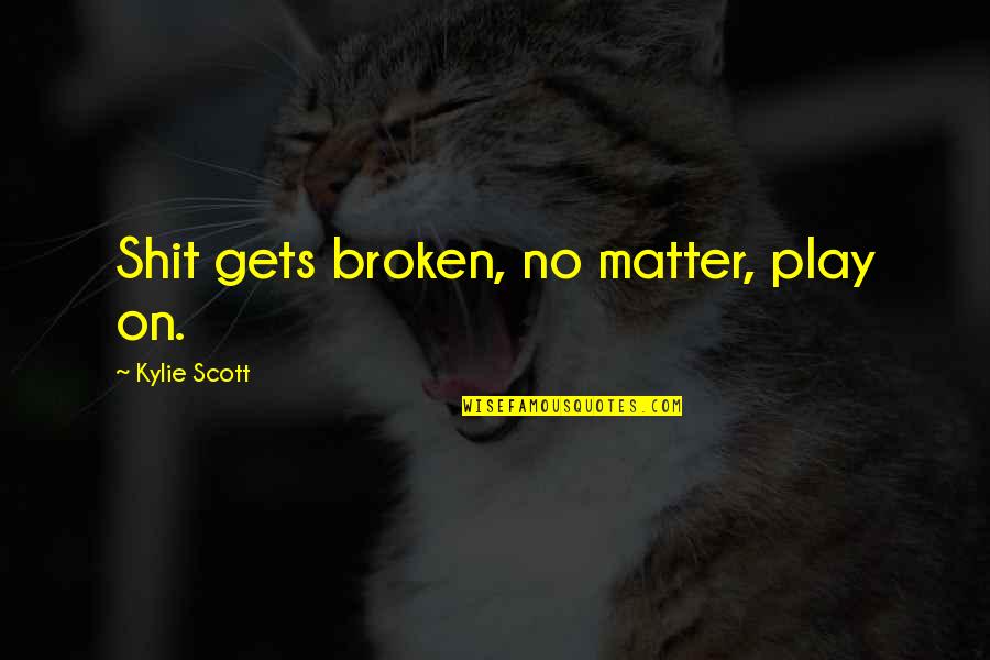 Annabeth And Rachel Quotes By Kylie Scott: Shit gets broken, no matter, play on. Annabeth And Rachel Quotes By Kylie Scott: Shit gets broken, no matter, play on.