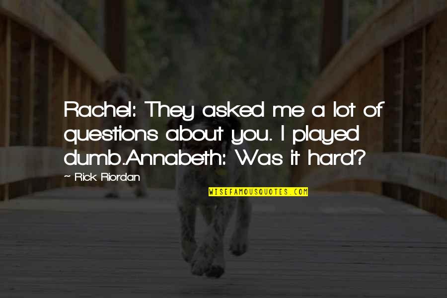 Annabeth And Rachel Quotes By Rick Riordan: Rachel: They asked me a lot of questions Annabeth And Rachel Quotes By Rick Riordan: Rachel: They asked me a lot of questions