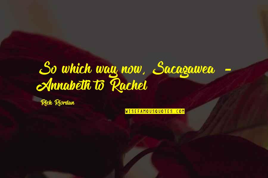 Annabeth And Rachel Quotes By Rick Riordan: So which way now, Sacagawea? - Annabeth to Annabeth And Rachel Quotes By Rick Riordan: So which way now, Sacagawea? - Annabeth to