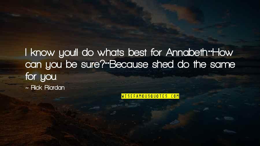 Annabeth Chase Best Quotes By Rick Riordan: I know you'll do what's best for Annabeth.""How