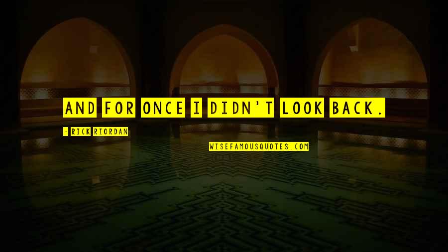 Annabeth Chase Quotes By Rick Riordan: And for once i didn't look back.
