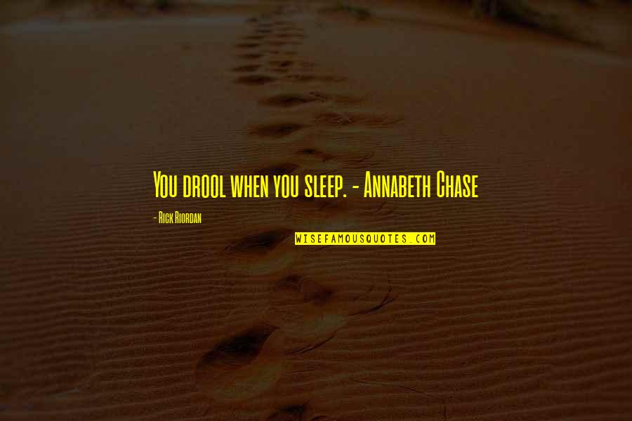 Annabeth Chase Quotes By Rick Riordan: You drool when you sleep. - Annabeth Chase
