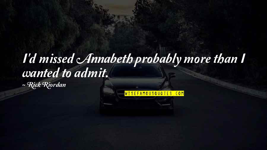 Annabeth Chase Quotes By Rick Riordan: I'd missed Annabeth probably more than I wanted