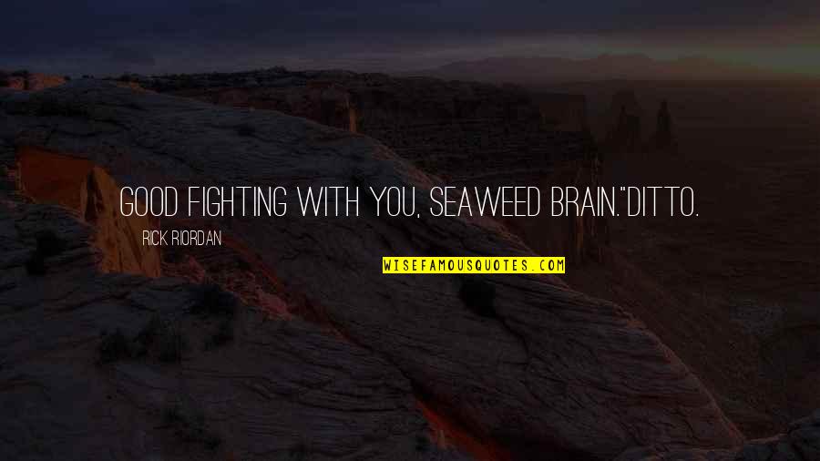 Annabeth Chase Quotes By Rick Riordan: Good fighting with you, Seaweed Brain."Ditto.