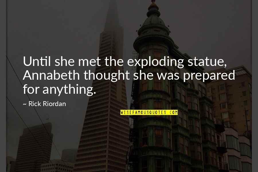 Annabeth Chase Quotes By Rick Riordan: Until she met the exploding statue, Annabeth thought