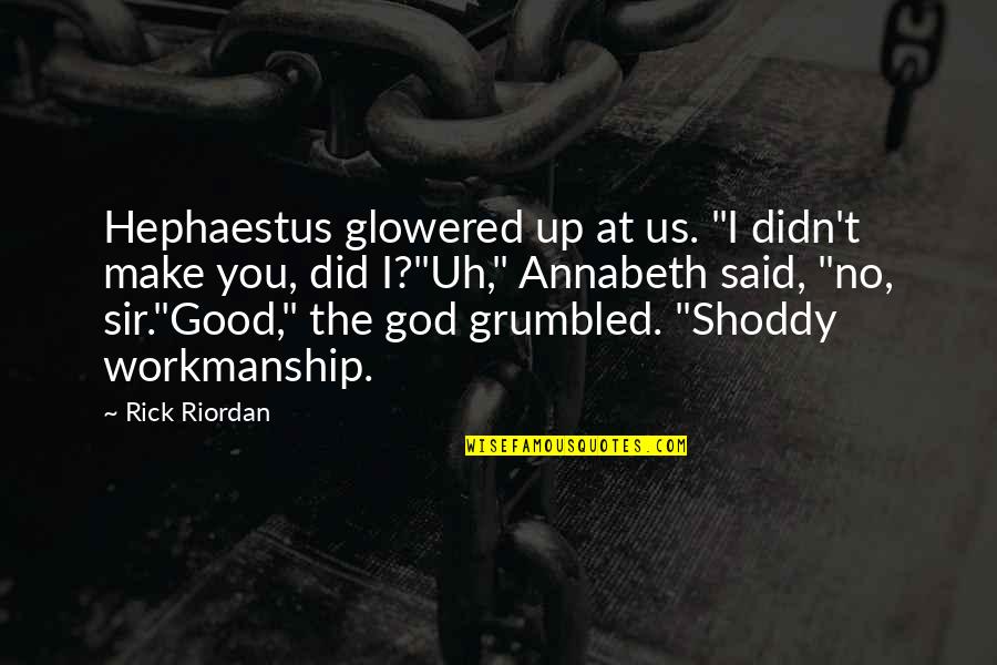 Annabeth Chase Quotes By Rick Riordan: Hephaestus glowered up at us. "I didn't make