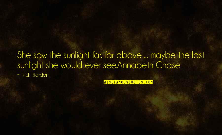 Annabeth Chase Quotes By Rick Riordan: She saw the sunlight far, far above ...