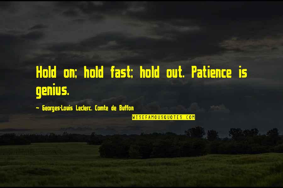 Annachiara Quotes By Georges-Louis Leclerc, Comte De Buffon: Hold on; hold fast; hold out. Patience is