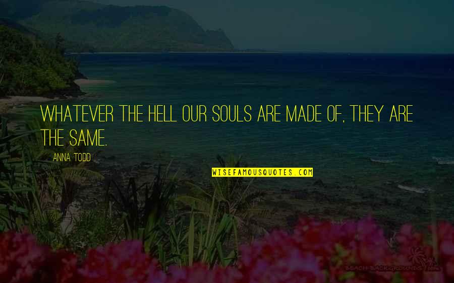Annadurai Famous Quotes By Anna Todd: Whatever the hell our souls are made of,