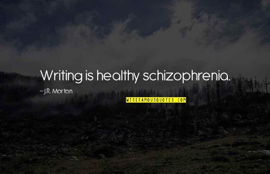 Annaelle Cotton Quotes By J.R. Morton: Writing is healthy schizophrenia.