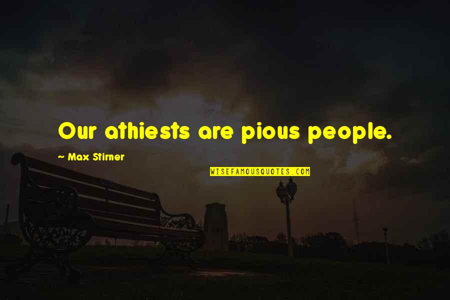 Annaelle Open Quotes By Max Stirner: Our athiests are pious people.