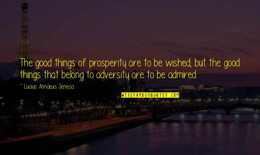 Annaeus Seneca Quotes By Lucius Annaeus Seneca: The good things of prosperity are to be Annaeus Seneca Quotes By Lucius Annaeus Seneca: The good things of prosperity are to be