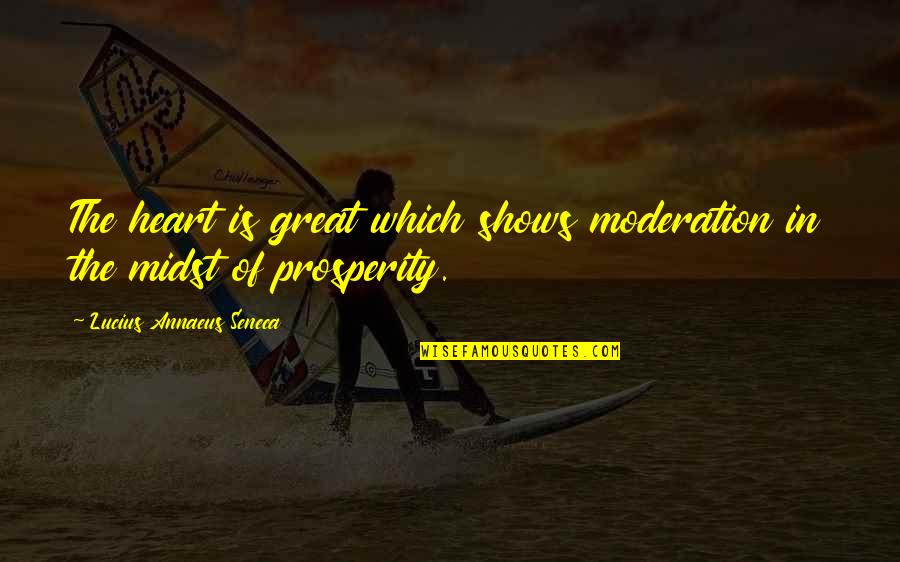 Annaeus Seneca Quotes By Lucius Annaeus Seneca: The heart is great which shows moderation in Annaeus Seneca Quotes By Lucius Annaeus Seneca: The heart is great which shows moderation in