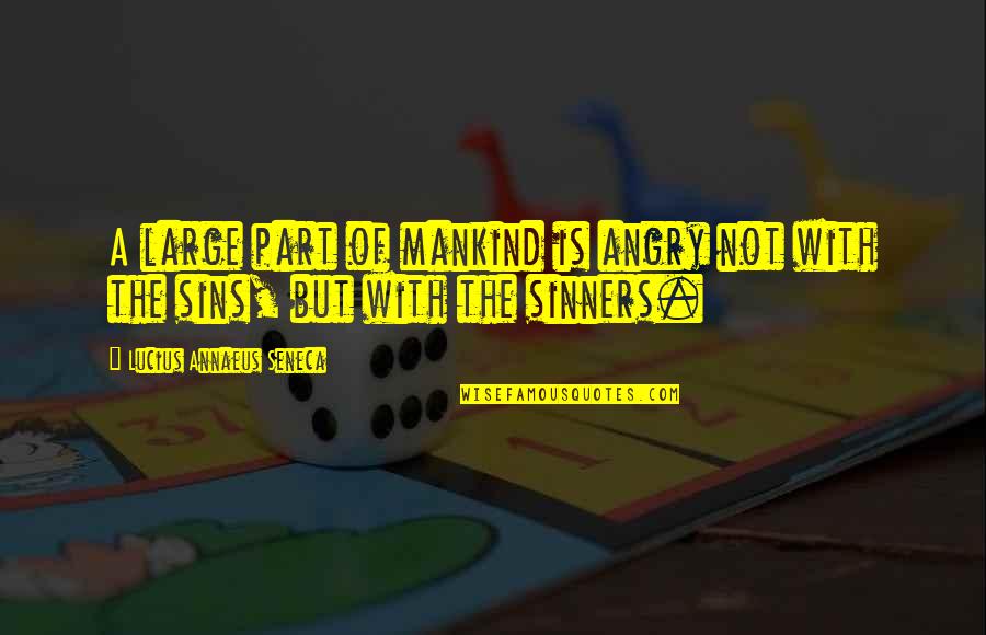 Annaeus Seneca Quotes By Lucius Annaeus Seneca: A large part of mankind is angry not Annaeus Seneca Quotes By Lucius Annaeus Seneca: A large part of mankind is angry not