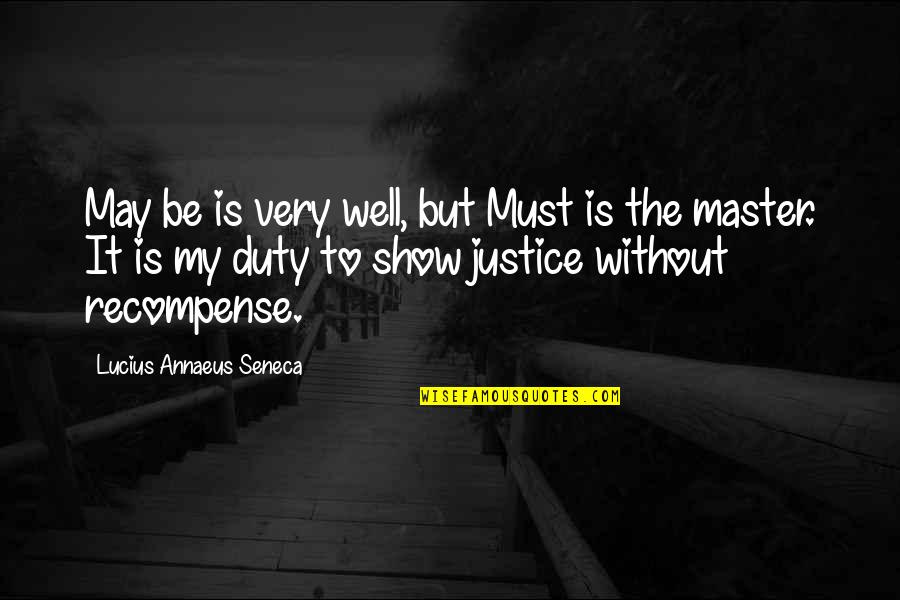 Annaeus Seneca Quotes By Lucius Annaeus Seneca: May be is very well, but Must is Annaeus Seneca Quotes By Lucius Annaeus Seneca: May be is very well, but Must is