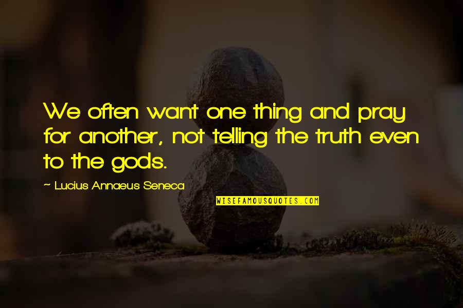 Annaeus Seneca Quotes By Lucius Annaeus Seneca: We often want one thing and pray for Annaeus Seneca Quotes By Lucius Annaeus Seneca: We often want one thing and pray for