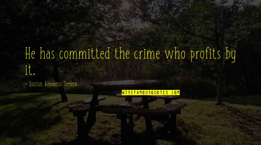 Annaeus Seneca Quotes By Lucius Annaeus Seneca: He has committed the crime who profits by Annaeus Seneca Quotes By Lucius Annaeus Seneca: He has committed the crime who profits by