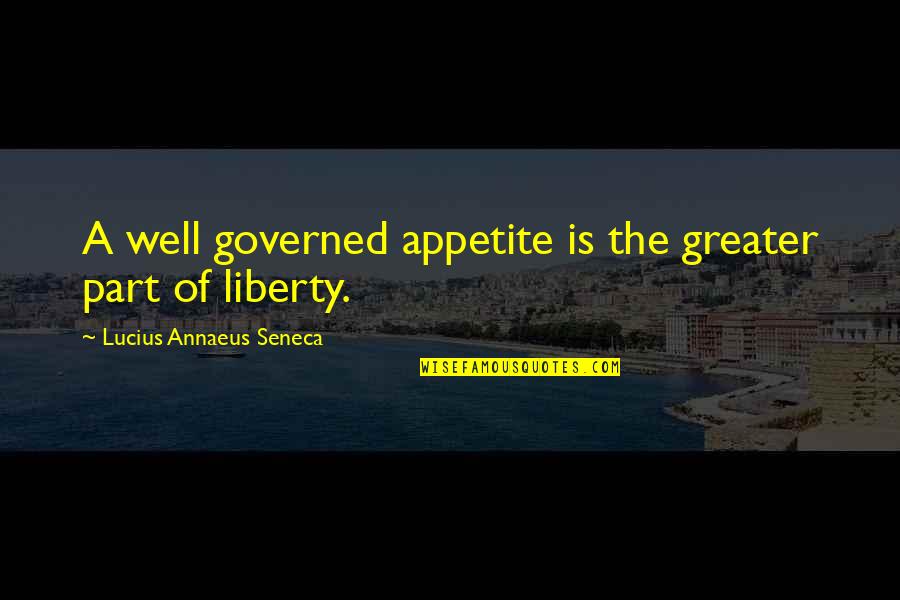 Annaeus Seneca Quotes By Lucius Annaeus Seneca: A well governed appetite is the greater part Annaeus Seneca Quotes By Lucius Annaeus Seneca: A well governed appetite is the greater part