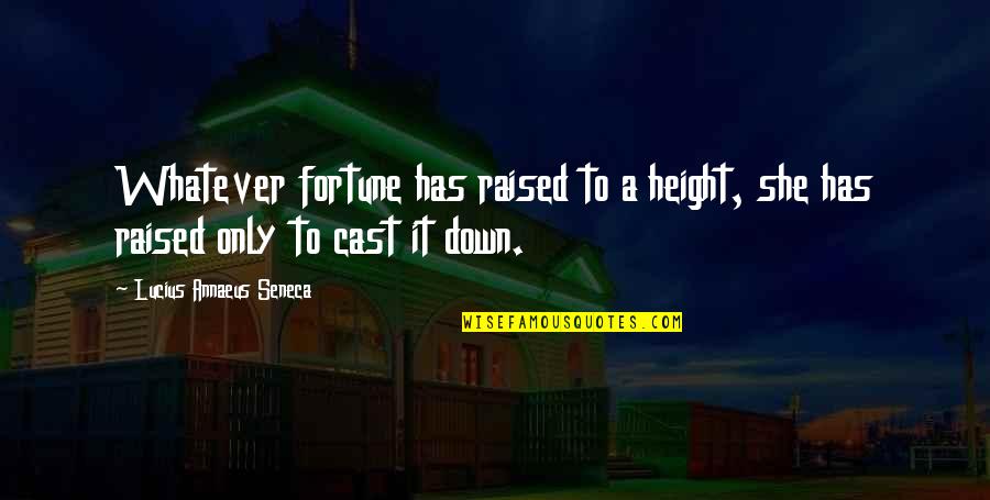 Annaeus Seneca Quotes By Lucius Annaeus Seneca: Whatever fortune has raised to a height, she Annaeus Seneca Quotes By Lucius Annaeus Seneca: Whatever fortune has raised to a height, she