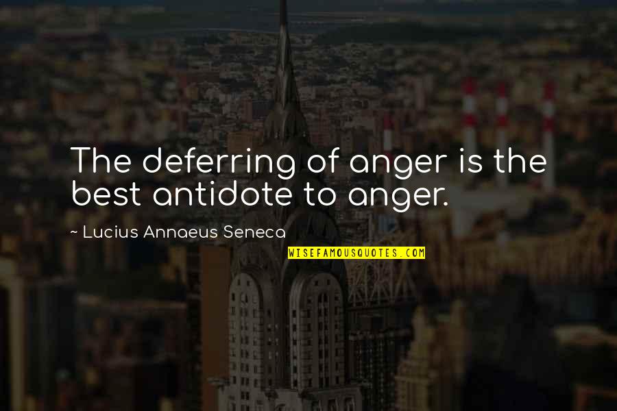 Annaeus Seneca Quotes By Lucius Annaeus Seneca: The deferring of anger is the best antidote Annaeus Seneca Quotes By Lucius Annaeus Seneca: The deferring of anger is the best antidote