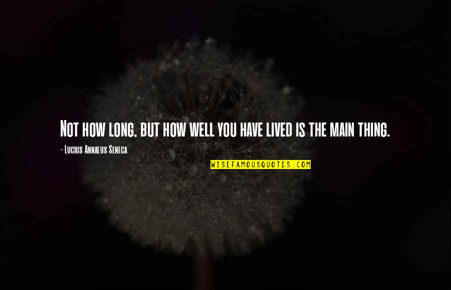 Annaeus Seneca Quotes By Lucius Annaeus Seneca: Not how long, but how well you have Annaeus Seneca Quotes By Lucius Annaeus Seneca: Not how long, but how well you have