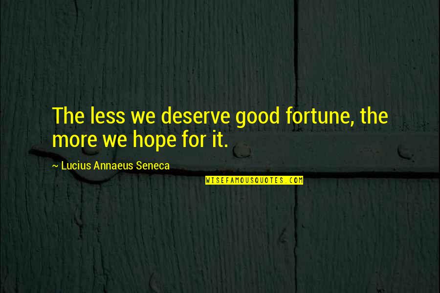 Annaeus Seneca Quotes By Lucius Annaeus Seneca: The less we deserve good fortune, the more Annaeus Seneca Quotes By Lucius Annaeus Seneca: The less we deserve good fortune, the more