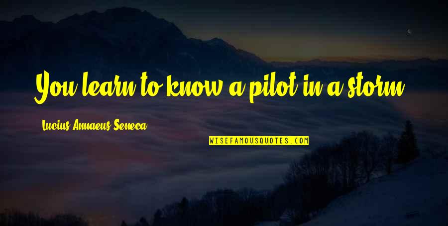Annaeus Seneca Quotes By Lucius Annaeus Seneca: You learn to know a pilot in a Annaeus Seneca Quotes By Lucius Annaeus Seneca: You learn to know a pilot in a