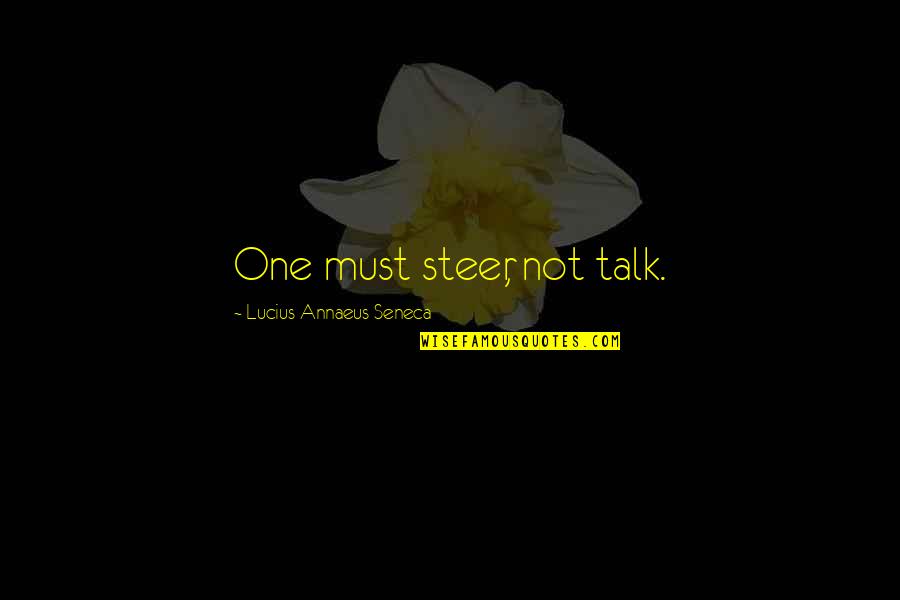 Annaeus Seneca Quotes By Lucius Annaeus Seneca: One must steer, not talk. Annaeus Seneca Quotes By Lucius Annaeus Seneca: One must steer, not talk.
