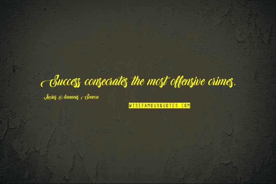Annaeus Seneca Quotes By Lucius Annaeus Seneca: Success consecrates the most offensive crimes. Annaeus Seneca Quotes By Lucius Annaeus Seneca: Success consecrates the most offensive crimes.
